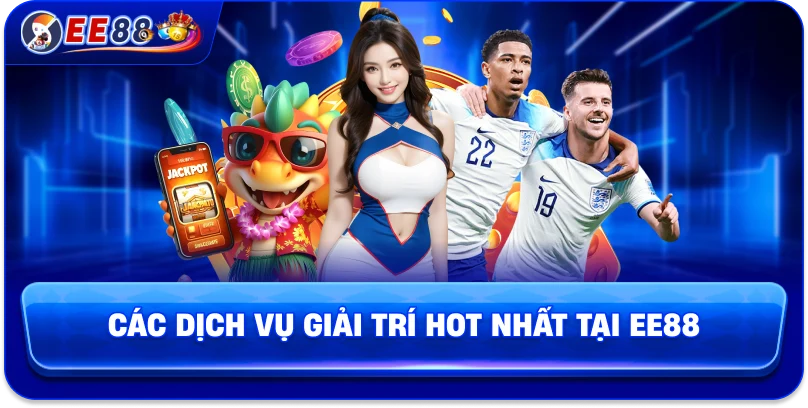 Các dịch vụ giải trí hot nhất tại EE88