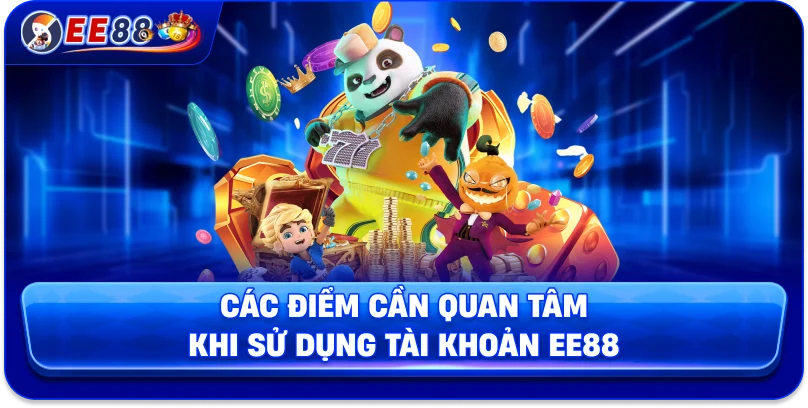 Các điểm cần quan tâm khi sử dụng tài khoản EE88