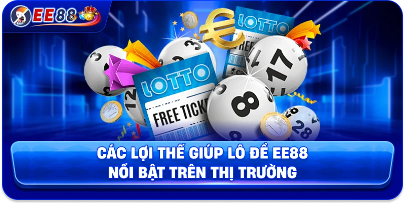 Các lợi thế giúp lô đề EE88 nổi bật trên thị trường