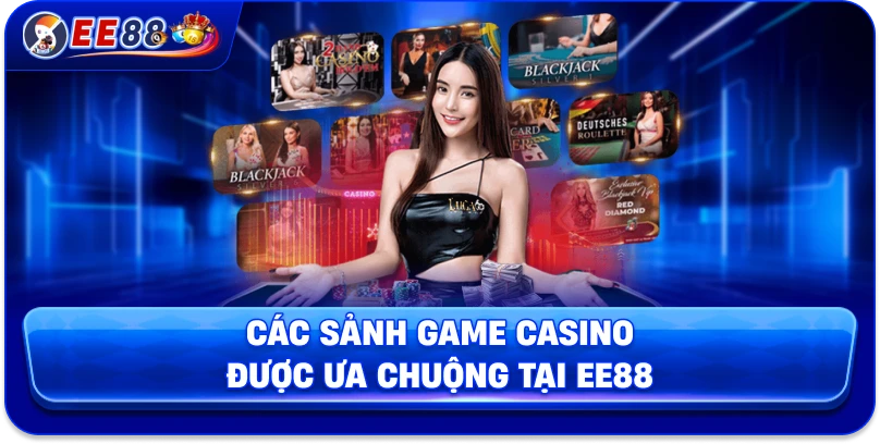 Các sảnh game Casino được ưa chuộng tại EE88