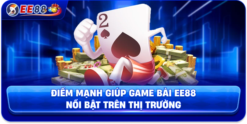 Điểm mạnh giúp game bài EE88 nổi bật trên thị trường