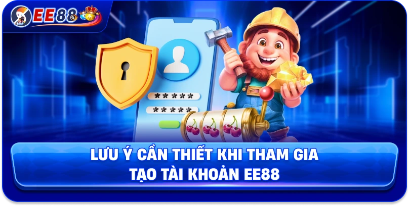 Lưu ý cần thiết khi tham gia tạo tài khoản EE88
