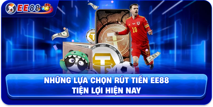 Những lựa chọn rút tiền EE88 tiện lợi hiện nay