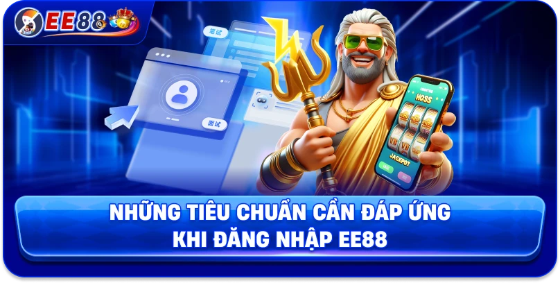Những tiêu chuẩn cần đáp ứng khi đăng nhập EE88