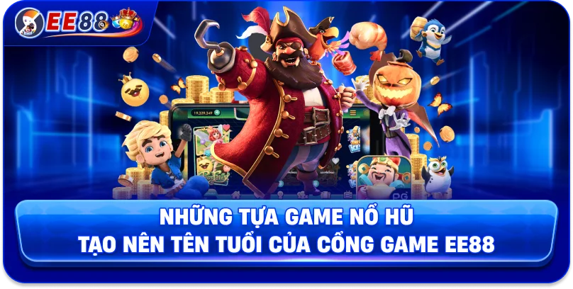Những tựa game nổ hũ tạo nên tên tuổi của cổng game EE88